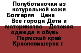 Полуботиночки из натуральной кожи Болгария › Цена ­ 550 - Все города Дети и материнство » Детская одежда и обувь   . Пермский край,Красновишерск г.